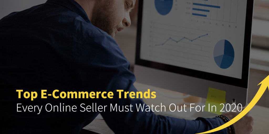 top e-commerce trends every online seller must watch out for in 2020