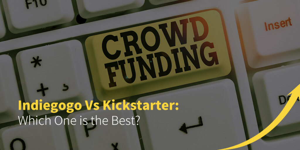 Indiegogo Vs Kickstarter- Which One is the Best?