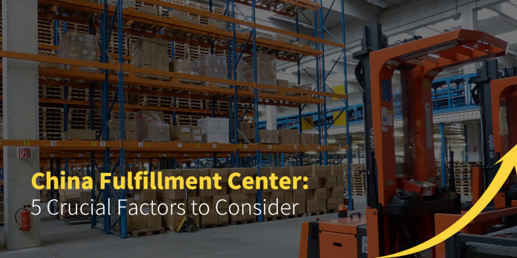 China fulfillment center-5 crucial factors to consider