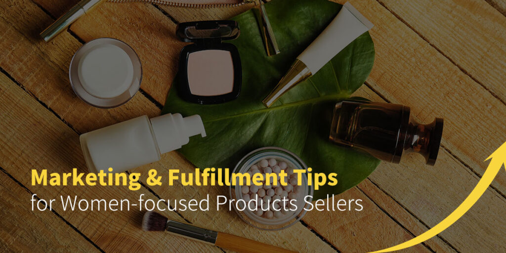 Marketing & Fulfillment Tips for Women-focused Products Sellers