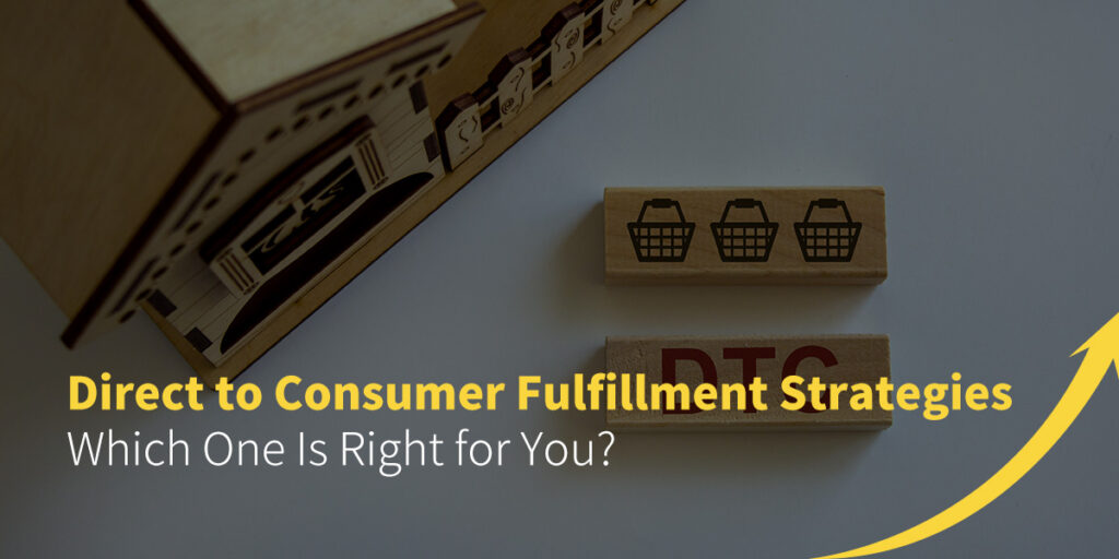 Direct to Consumer Fulfillment Strategies: Which One is Right for You