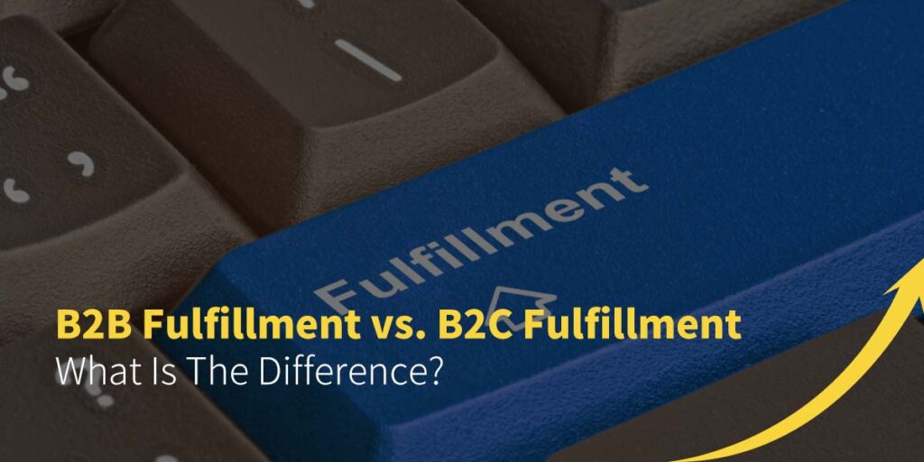 B2B Fulfillment vs. B2C Fulfillment：What Is The Difference?