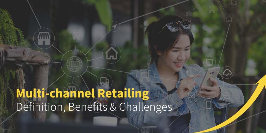 Multi-channel Retailing: Definition, Benefits & Challenges
