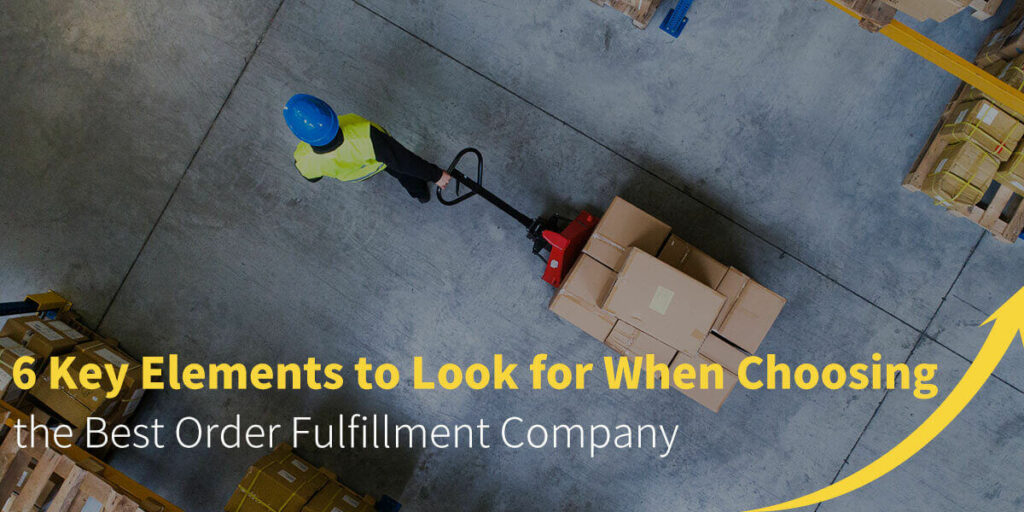 6 Key Elements to Look for When Choosing the Best Order Fulfillment Company