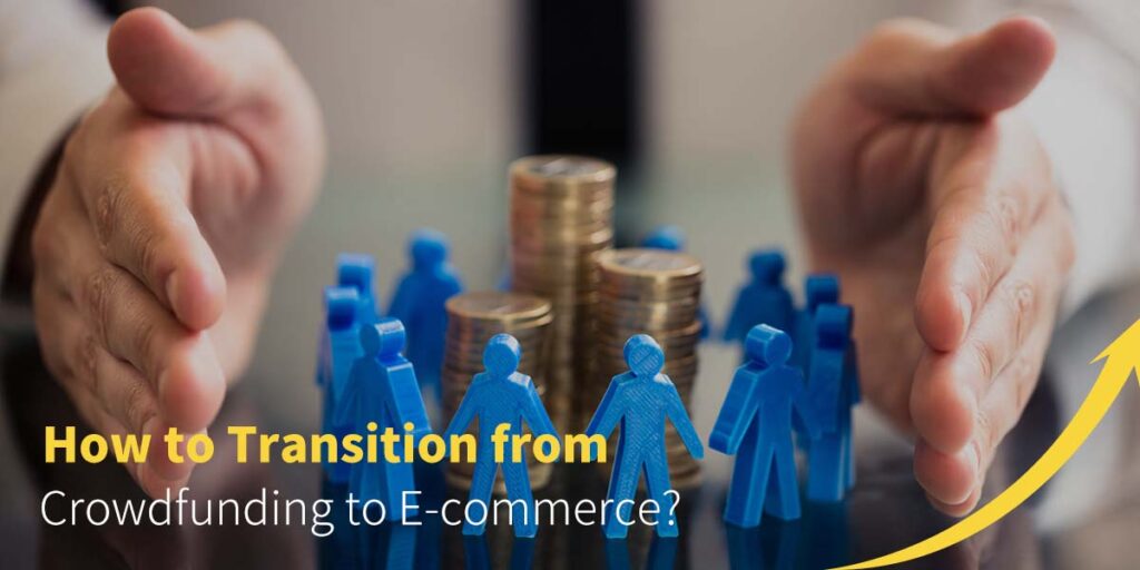How to Transition from Crowdfunding to E-commerce
