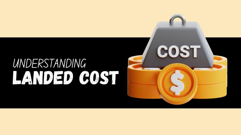 understanding landed cost – breaking down the entire trade