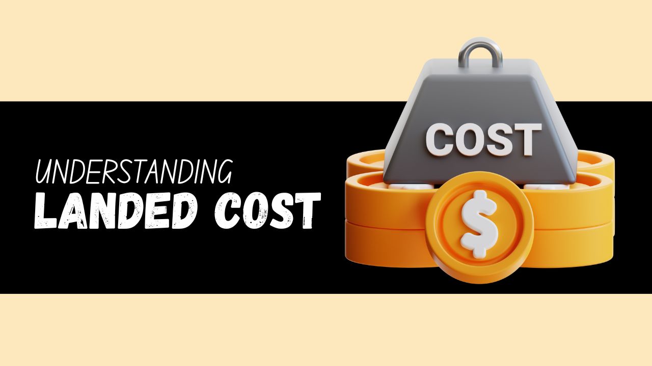 understanding landed cost – breaking down the entire trade