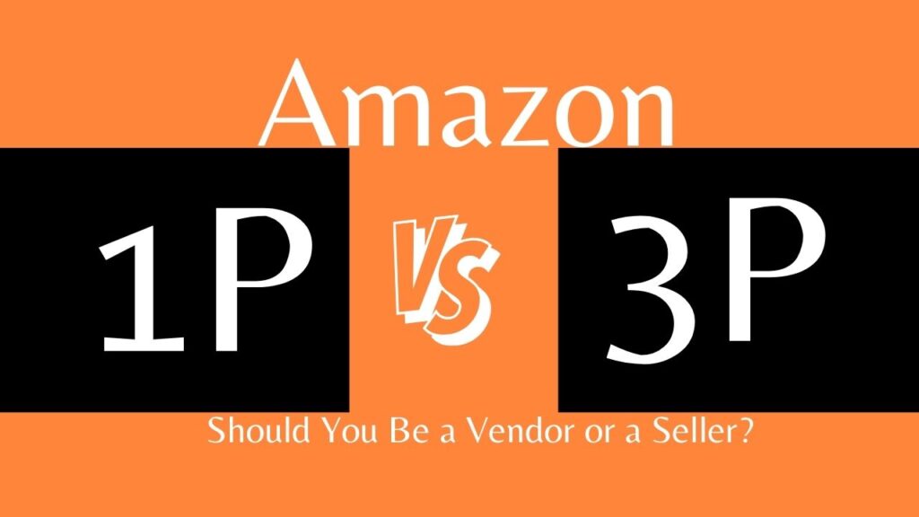Amazon 1P vs. 3P Should You Be a Vendor or a Seller