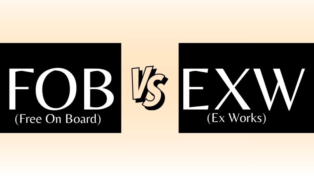 FOB vs. EXW Which Incoterm is Best for Importers
