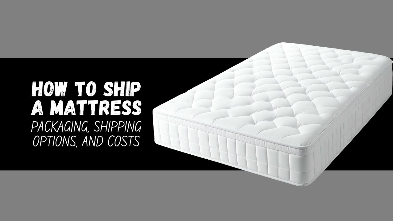 how to ship a mattress packaging, shipping options, and costs